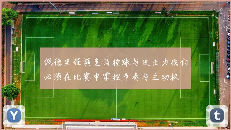 佩德里强调皇马控球与攻击力我们必须在比赛中掌控节奏与主动权