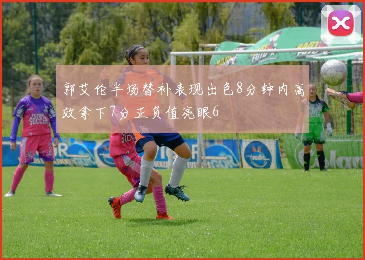 郭艾伦半场替补表现出色8分钟内高效拿下7分正负值亮眼6