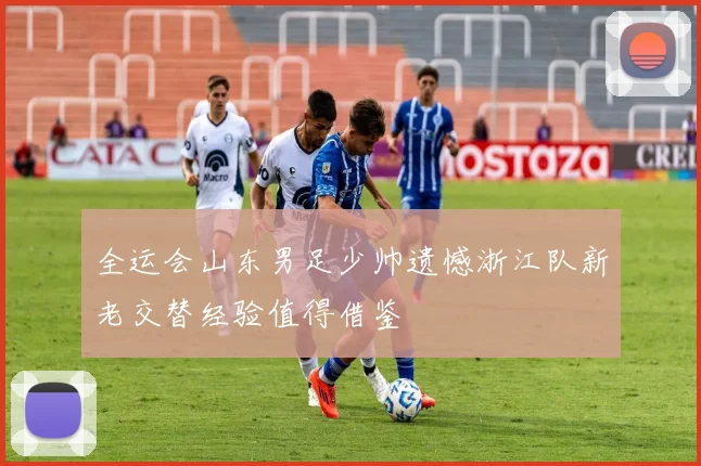 全运会山东男足少帅遗憾浙江队新老交替经验值得借鉴