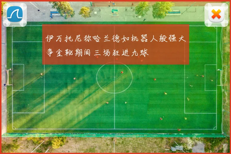 伊万托尼称哈兰德如机器人般强大争金靴期间三场狂进九球